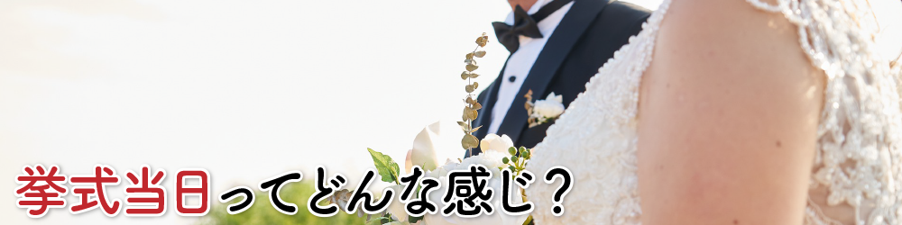 挙式当日ってどんな感じ?